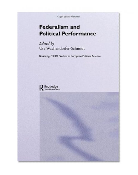 Federalism and Political Performance (Routledge/ECPR Studies in European Political Science)