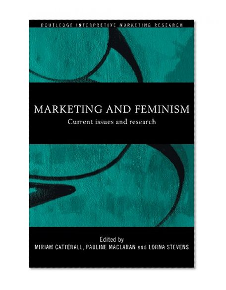 Marketing and Feminism: Current issues and research (Routledge Interpretive Marketing Research)