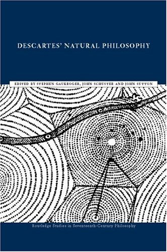 Descartes' Natural Philosophy (Routledge Studies in Seventeenth-Century Philosophy)