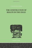 International Library of Psychology: The Construction Of Reality In The Child