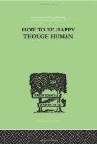 How To Be Happy Though Human