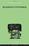 Religious Conversion: a Bio-Psychological Study (International Library of Psychology) (Volume 175)