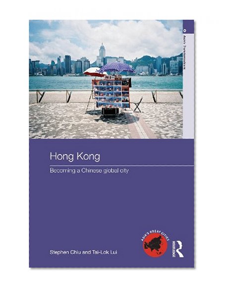Hong Kong: Becoming a Chinese Global City (Asia's Transformations/Asia's Great Cities)