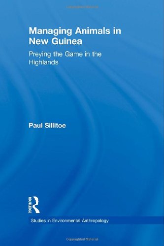Managing Animals in New Guinea: Preying the Game in the Highlands (Studies in Environmental Anthropology)