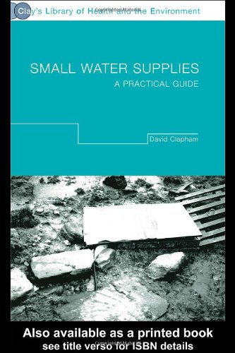 Small Water Supplies: A Practical Guide (Clay's Library of Health and the Environment)