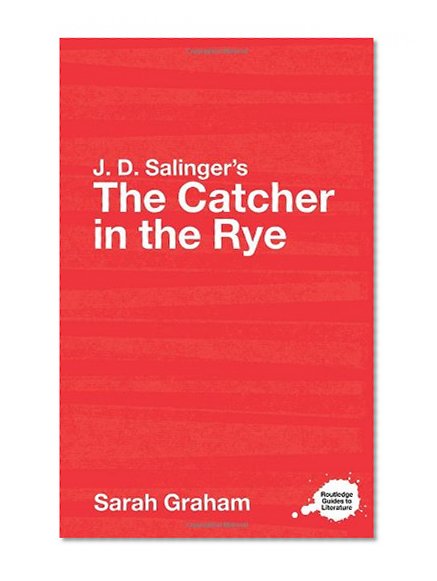 J.D. Salinger's The Catcher in the Rye: A Routledge Study Guide (Routledge Guides to Literature)