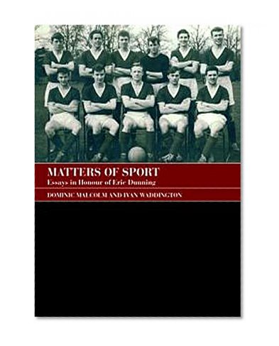 Matters of Sport: Essays in Honour of Eric Dunning (Sport in the Global Society)