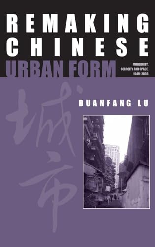 Remaking Chinese Urban Form: Modernity, Scarcity and Space, 1949-2005 (Planning, History and Environment Series)