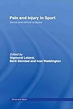 Pain and Injury in Sport: Social and Ethical Analysis (Ethics and Sport)