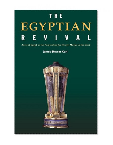 Book Cover The Egyptian Revival: Ancient Egypt as the Inspiration for Design Motifs in the West