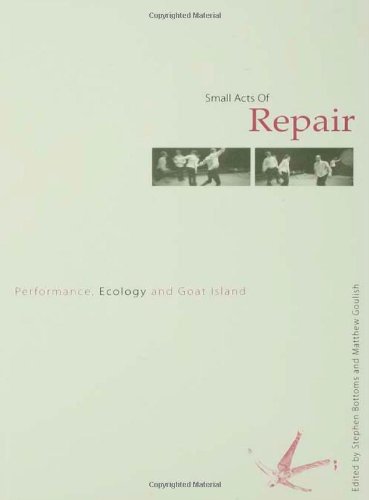 Book Cover Small Acts of Repair: Performance, Ecology and Goat Island