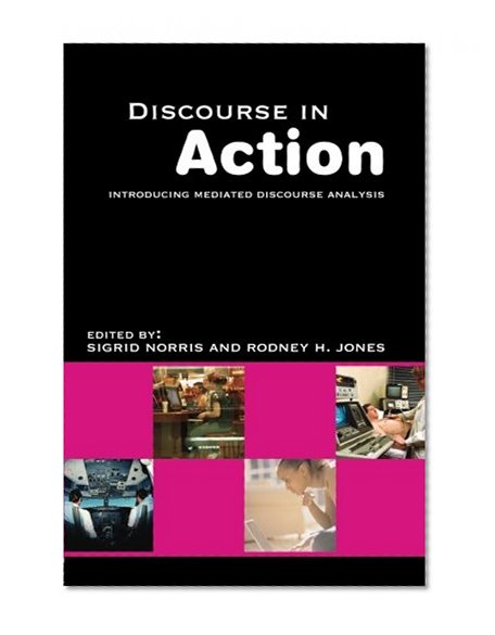 Discourse in Action: Introducing Mediated Discourse Analysis