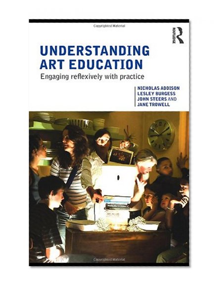 Understanding Art Education: Engaging Reflexively with Practice (Teaching School Subjects 11-19)