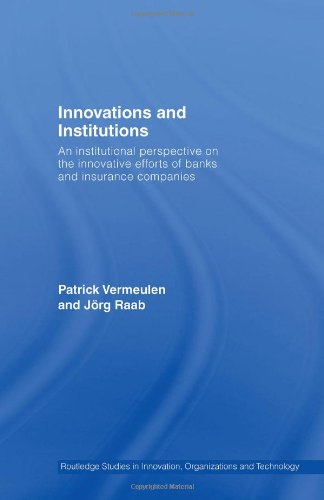 Innovations and Institutions: An Institutional Perspective on the Innovative Efforts of Banks and Insurance Companies (Riot! Routledge Studies in Innovation, Organization and Technology)
