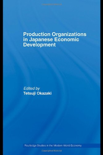 Production Organizations in Japanese Economic Development (Routledge Studies in the Modern World Economy)