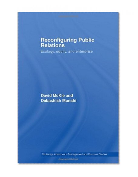 Reconfiguring Public Relations: Ecology, Equity and Enterprise (Routledge Advances in Management and Business Studies)