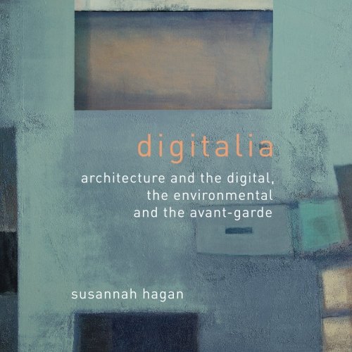 Digitalia: Architecture and the Digital, the Environmental and the Avant-Garde