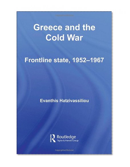 Greece and the Cold War: Front Line State, 1952-1967 (Cold War History)