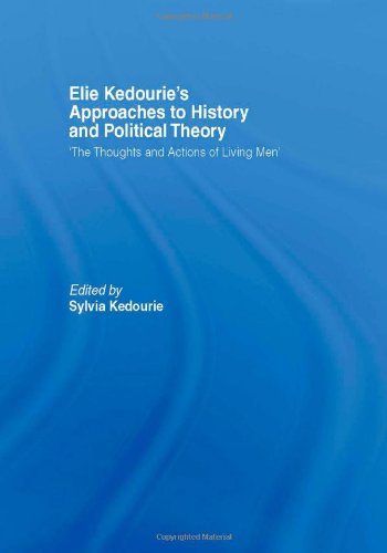 Elie Kedourie's Approaches to History and Political Theory: 'The Thoughts and Actions of Living Men'