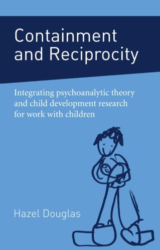 Containment and Reciprocity: Integrating Psychoanalytic Theory and Child Development Research for Work with Children