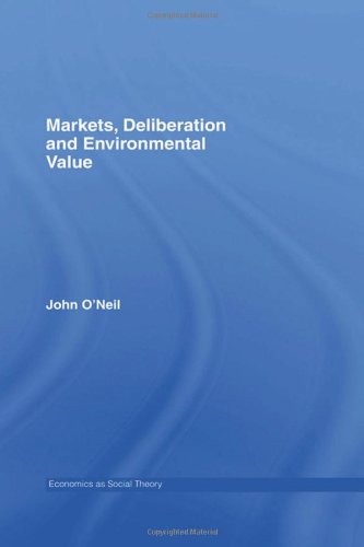 Markets, Deliberation and Environment (Economics as Social Theory)
