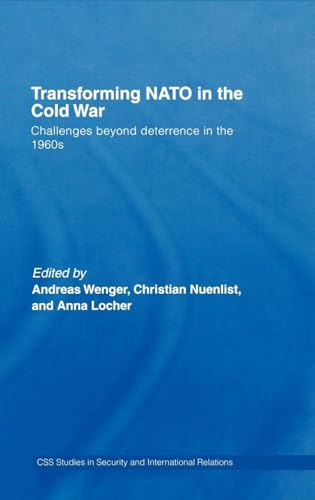 Transforming NATO in the Cold War: Challenges beyond Deterrence in the 1960s (CSS Studies in Security and International Relations)