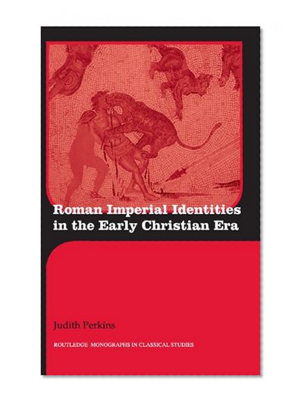 Roman Imperial Identities in the Early Christian Era (Routledge Monographs in Classical Studies)