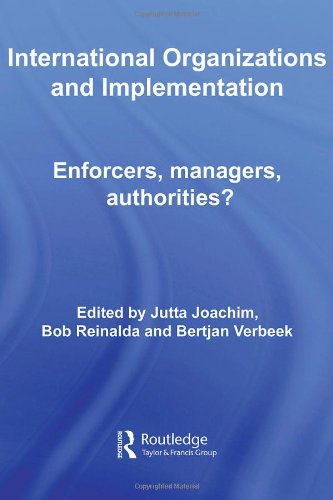 International Organizations and Implementation: Enforcers, Managers, Authorities? (Routledge/ECPR Studies in European Political Science)