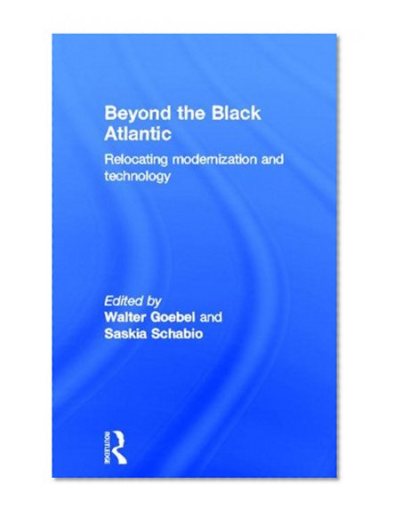 Beyond the Black Atlantic: Relocating Modernization and Technology