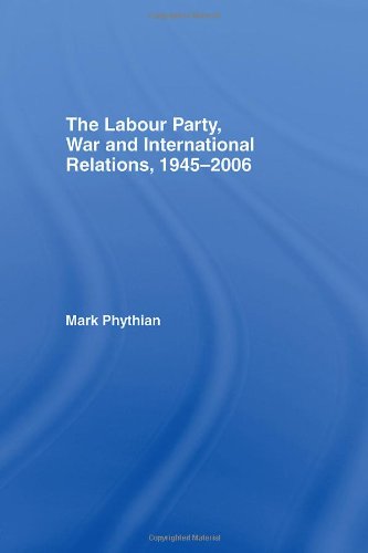 The Labour Party, War and International Relations, 1945-2006