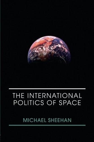 The International Politics of Space (Space Power and Politics)