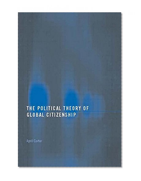 The Political Theory of Global Citizenship (Routledge Innovations in Political Theory)