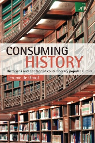 Consuming History: Historians and Heritage in Contemporary Popular Culture