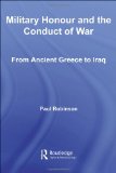 Military Honour and the Conduct of War: From Ancient Greece to Iraq (Cass Military Studies)