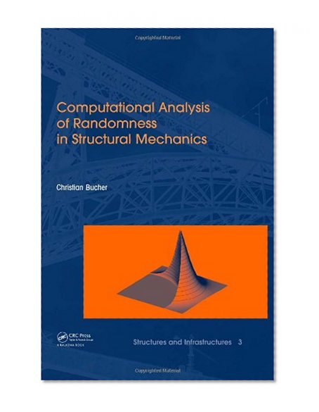 Computational Analysis of Randomness in Structural Mechanics: Structures and Infrastructures Book Series, Vol. 3