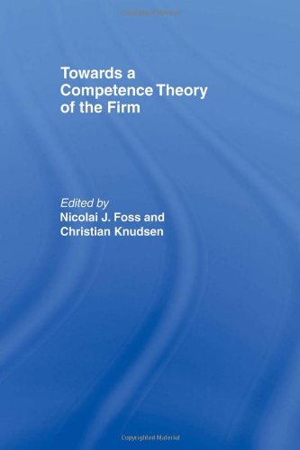 Towards a Competence Theory of the Firm (Routledge Studies in Business Organization and Networks)