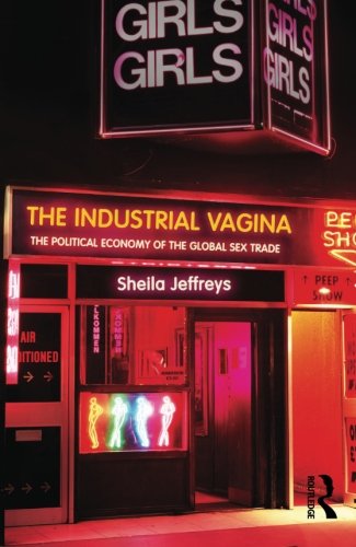 The Industrial Vagina: The Political Economy of the Global Sex Trade (RIPE Series in Global Political Economy)