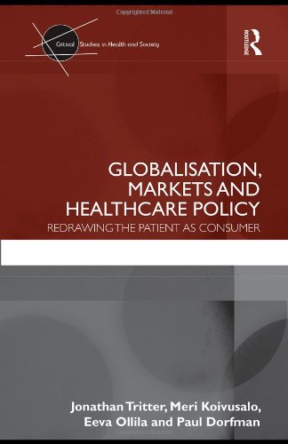Globalisation, Markets and Healthcare Policy: Redrawing the Patient as Consumer (Critical Studies in Health and Society)