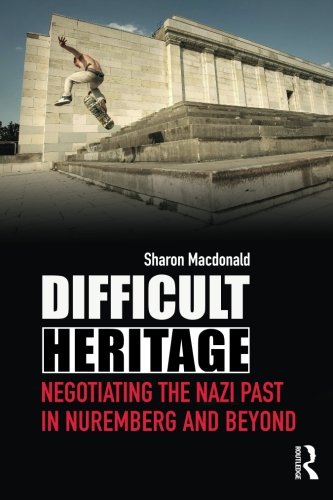 Book Cover Difficult Heritage: Negotiating the Nazi Past in Nuremberg and Beyond