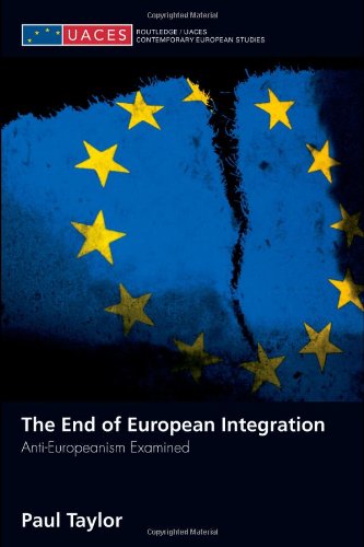The End of European Integration: Anti-Europeanism Examined (Routledge/UACES Contemporary European Studies)