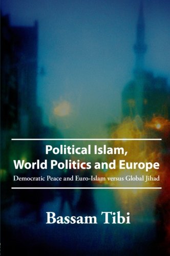 Political Islam, World Politics and Europe: Democratic Peace and Euro-Islam versus Global Jihad