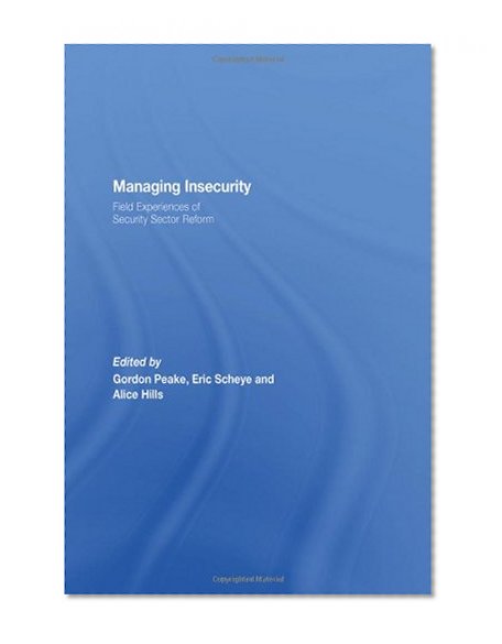 Managing Insecurity: Field Experiences of Security Sector Reform