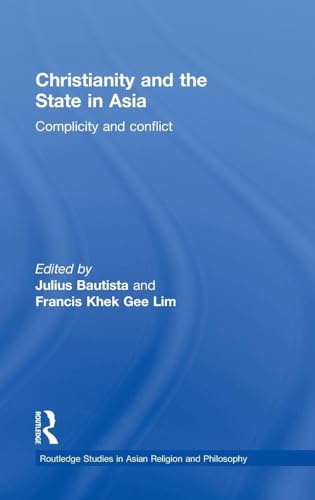 Christianity and the State in Asia: Complicity and Conflict (Routledge Studies in Asian Religion and Philosophy)