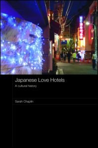 Japanese Love Hotels: A Cultural History (Routledge Contemporary Japan)