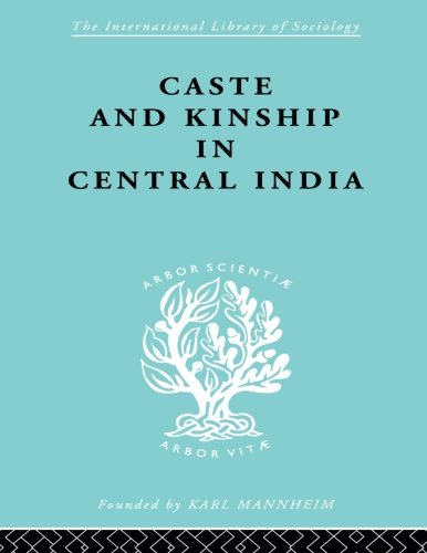 Caste and Kinship in Central India: A Study of Fiji Indian Rural Society (International Library of Sociology; the Sociology of Development)