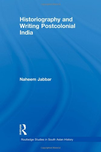 Historiography and Writing Postcolonial India (Routledge Studies in South Asian History)