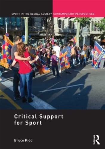 'Critical Support' for Sport: A Festschrift for Bruce Kidd (Sport in the Global Society - Contemporary Perspectives)