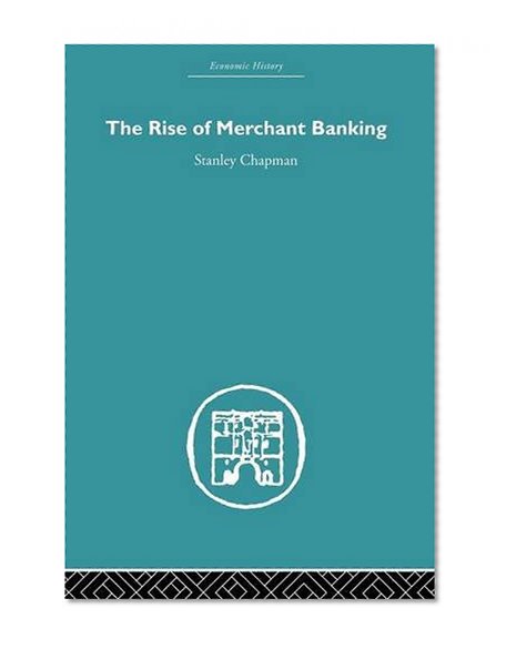 The Rise of Merchant Banking (Economic History)