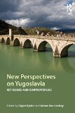 New Perspectives on Yugoslavia: Key Issues and Controversies
