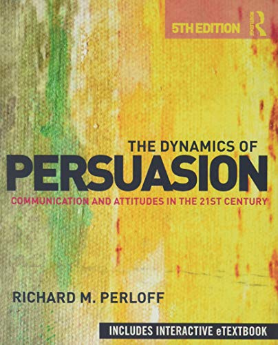 Book Cover The Dynamics of Persuasion: Communication and Attitudes in the 21st Century (Routledge Communication Series)